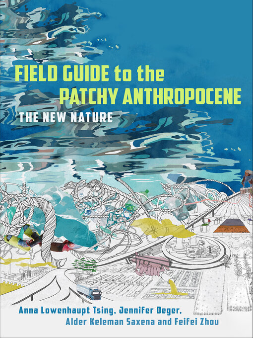 Title details for Field Guide to the Patchy Anthropocene by Anna Lowenhaupt Tsing - Available